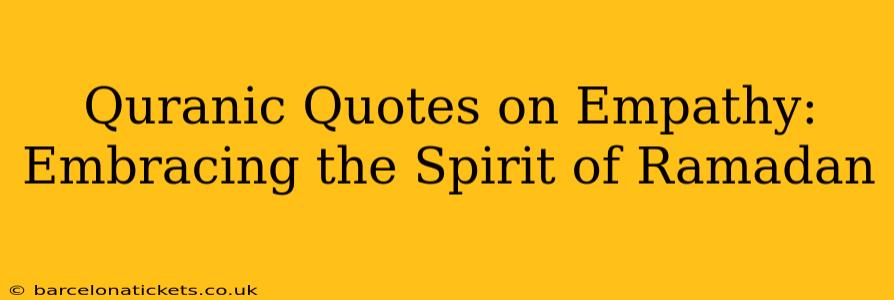 Quranic Quotes on Empathy: Embracing the Spirit of Ramadan