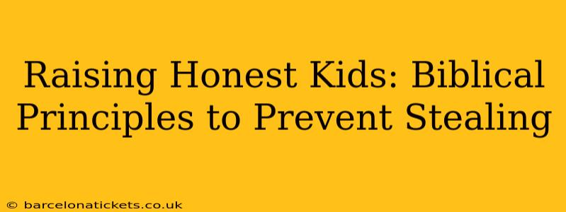 Raising Honest Kids: Biblical Principles to Prevent Stealing