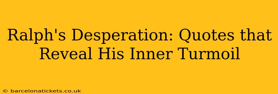 Ralph's Desperation: Quotes that Reveal His Inner Turmoil
