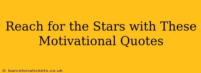 Reach for the Stars with These Motivational Quotes