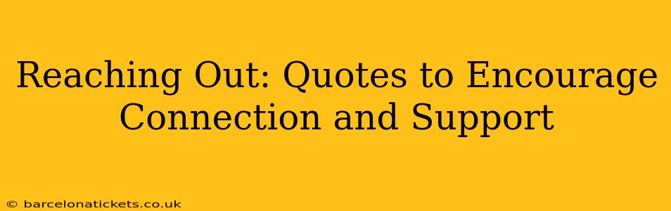 Reaching Out: Quotes to Encourage Connection and Support
