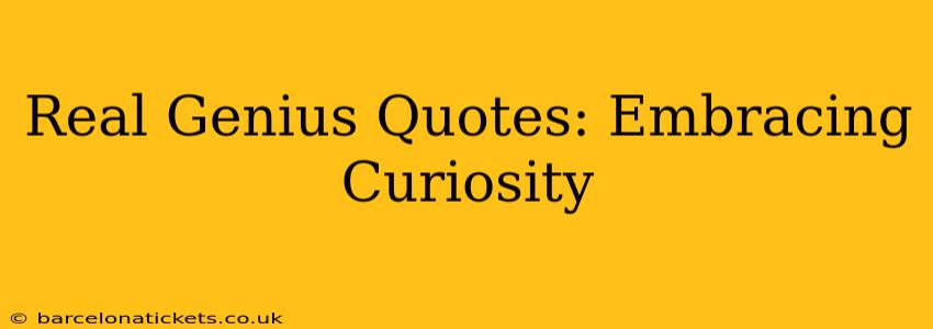 Real Genius Quotes: Embracing Curiosity