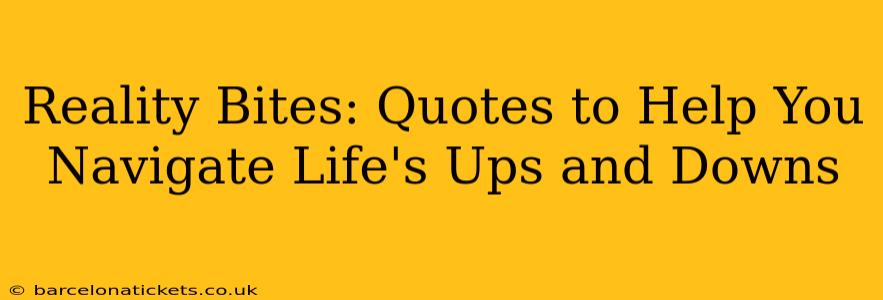 Reality Bites: Quotes to Help You Navigate Life's Ups and Downs