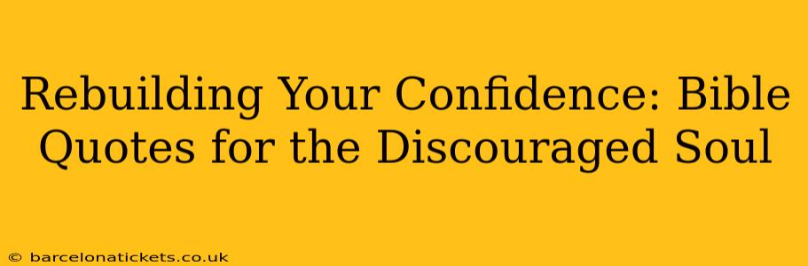 Rebuilding Your Confidence: Bible Quotes for the Discouraged Soul