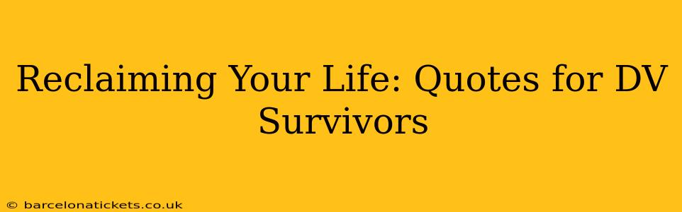 Reclaiming Your Life: Quotes for DV Survivors
