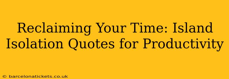 Reclaiming Your Time: Island Isolation Quotes for Productivity