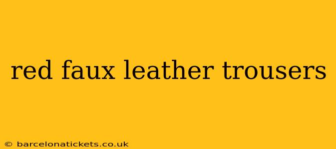 red faux leather trousers