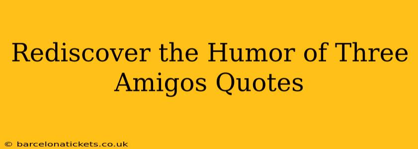 Rediscover the Humor of Three Amigos Quotes