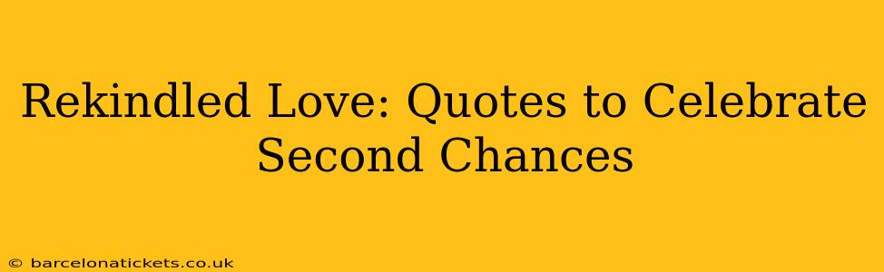 Rekindled Love: Quotes to Celebrate Second Chances