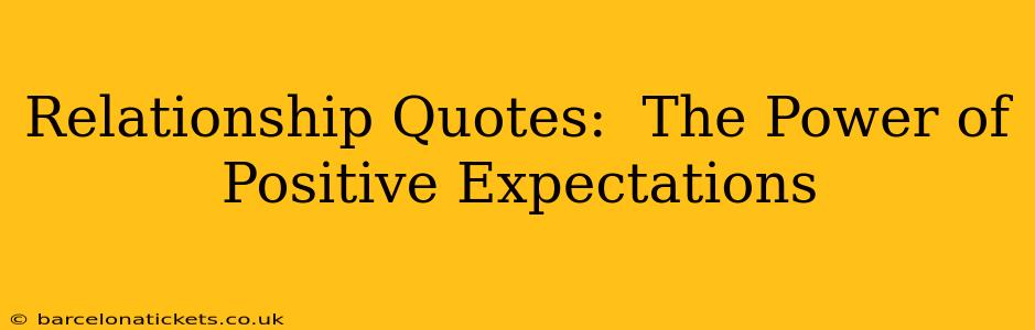 Relationship Quotes:  The Power of Positive Expectations