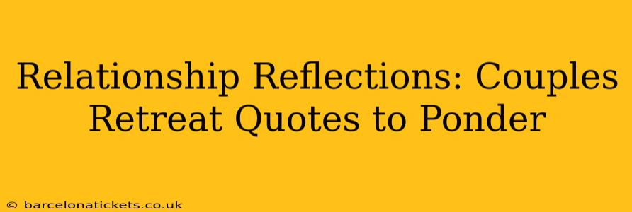 Relationship Reflections: Couples Retreat Quotes to Ponder