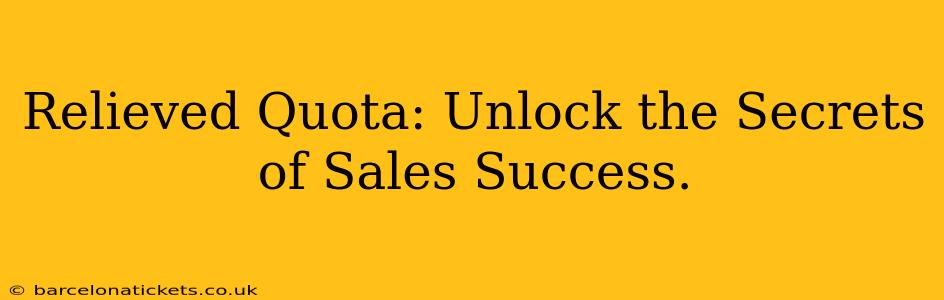 Relieved Quota: Unlock the Secrets of Sales Success.