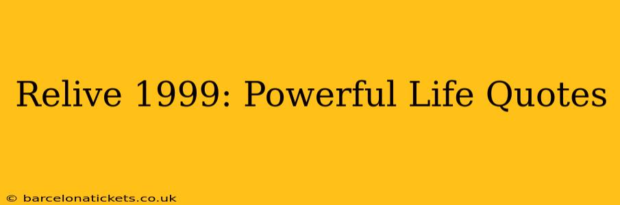 Relive 1999: Powerful Life Quotes