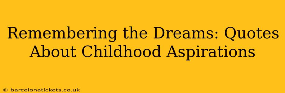 Remembering the Dreams: Quotes About Childhood Aspirations