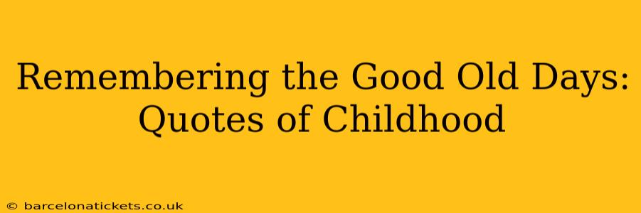 Remembering the Good Old Days: Quotes of Childhood