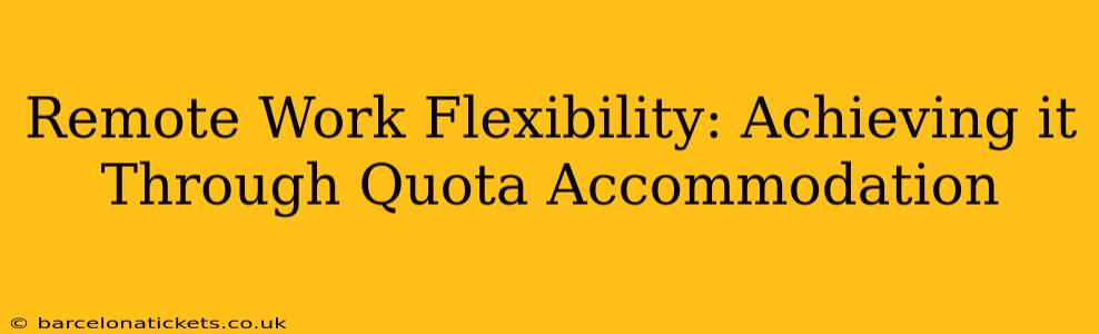Remote Work Flexibility: Achieving it Through Quota Accommodation