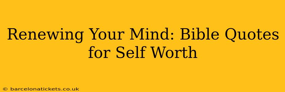 Renewing Your Mind: Bible Quotes for Self Worth