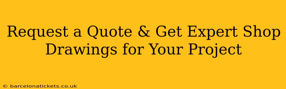 Request a Quote & Get Expert Shop Drawings for Your Project