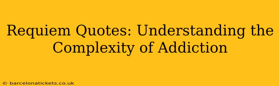 Requiem Quotes: Understanding the Complexity of Addiction