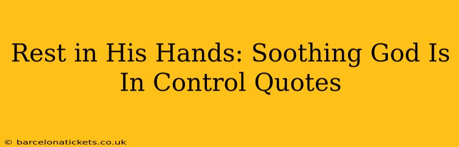 Rest in His Hands: Soothing God Is In Control Quotes