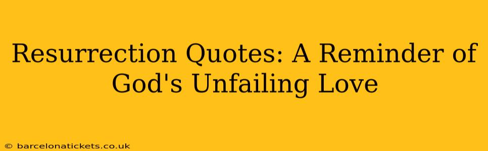 Resurrection Quotes: A Reminder of God's Unfailing Love