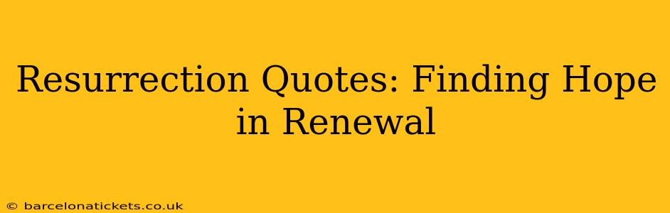 Resurrection Quotes: Finding Hope in Renewal