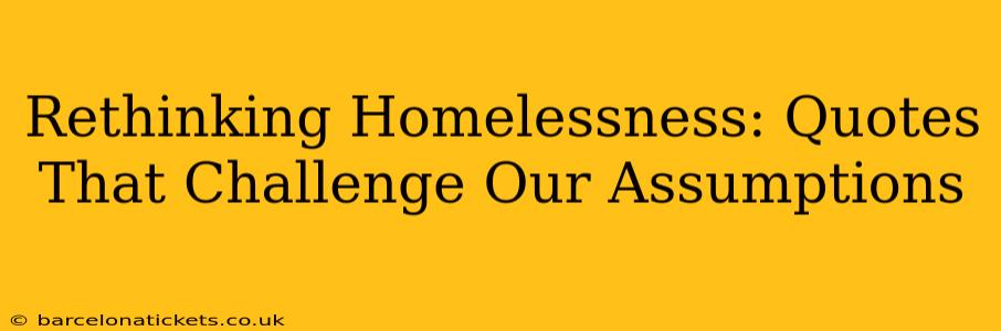 Rethinking Homelessness: Quotes That Challenge Our Assumptions