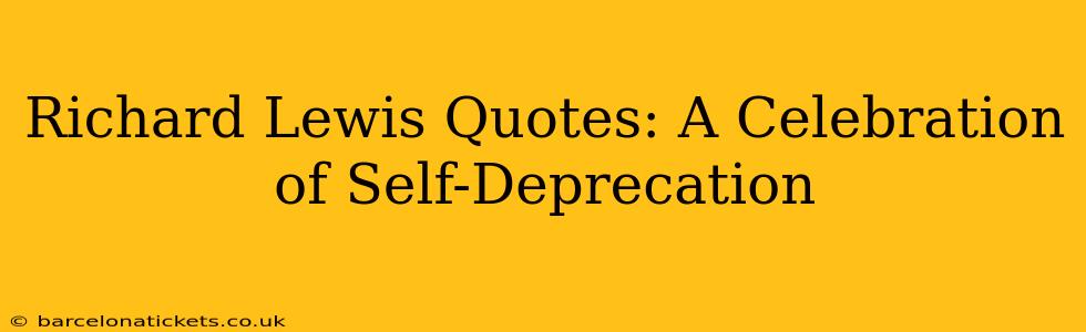 Richard Lewis Quotes: A Celebration of Self-Deprecation