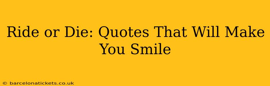 Ride or Die: Quotes That Will Make You Smile