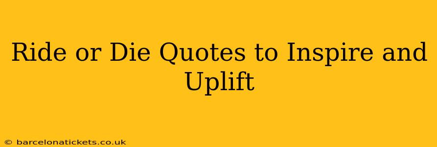 Ride or Die Quotes to Inspire and Uplift