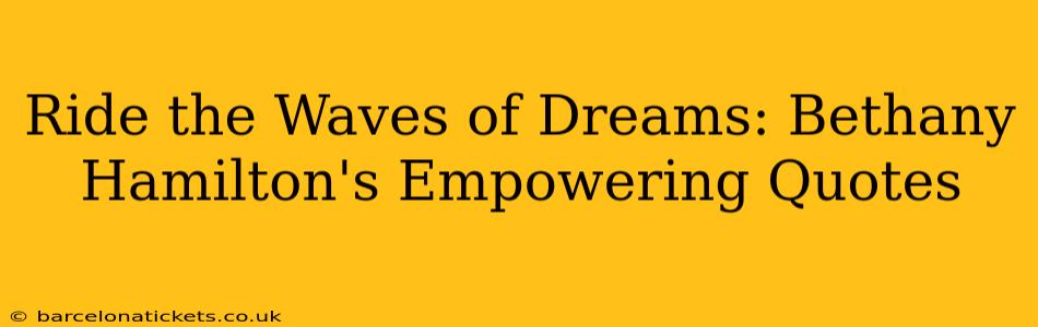 Ride the Waves of Dreams: Bethany Hamilton's Empowering Quotes