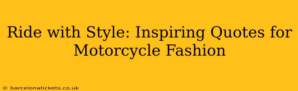 Ride with Style: Inspiring Quotes for Motorcycle Fashion