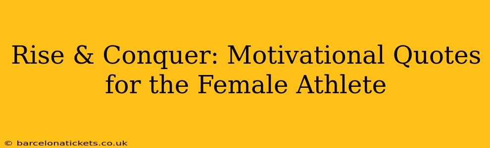Rise & Conquer: Motivational Quotes for the Female Athlete