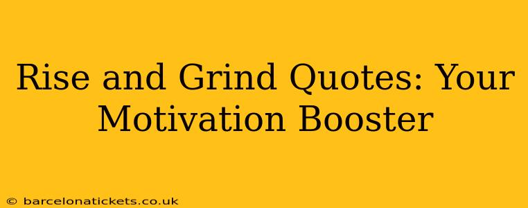 Rise and Grind Quotes: Your Motivation Booster