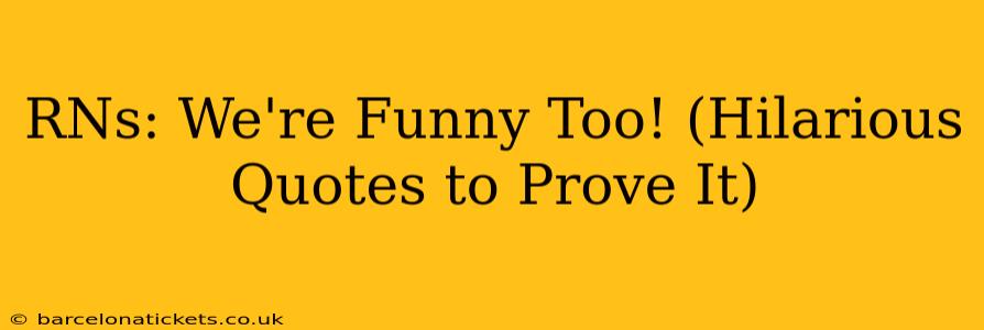 RNs: We're Funny Too! (Hilarious Quotes to Prove It)
