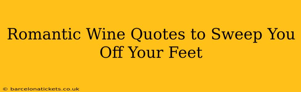 Romantic Wine Quotes to Sweep You Off Your Feet