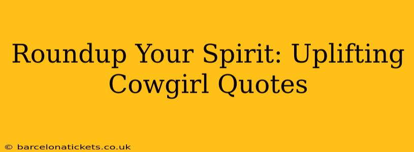 Roundup Your Spirit: Uplifting Cowgirl Quotes