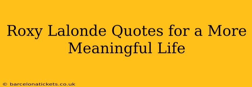 Roxy Lalonde Quotes for a More Meaningful Life