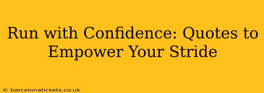 Run with Confidence: Quotes to Empower Your Stride
