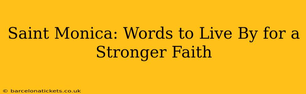 Saint Monica: Words to Live By for a Stronger Faith