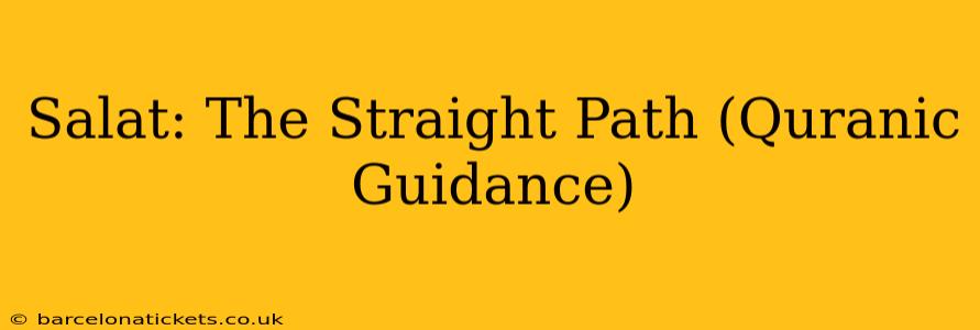 Salat: The Straight Path (Quranic Guidance)