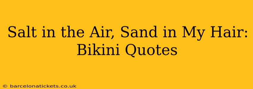 Salt in the Air, Sand in My Hair: Bikini Quotes