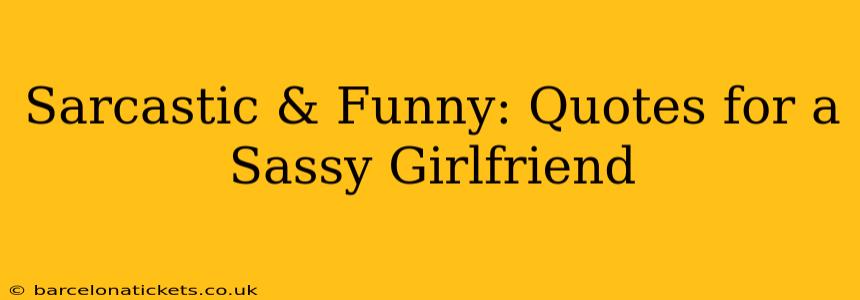 Sarcastic & Funny: Quotes for a Sassy Girlfriend