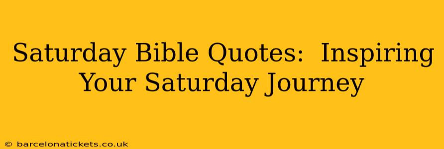 Saturday Bible Quotes:  Inspiring Your Saturday Journey