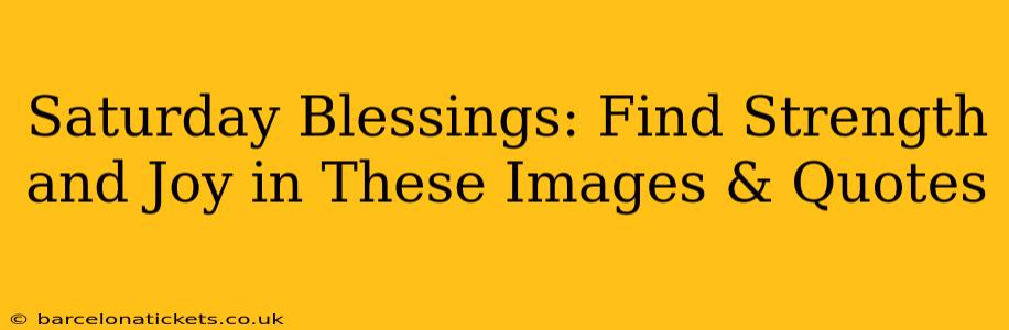 Saturday Blessings: Find Strength and Joy in These Images & Quotes
