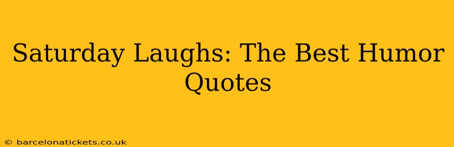 Saturday Laughs: The Best Humor Quotes