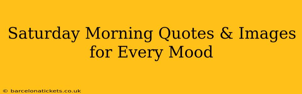 Saturday Morning Quotes & Images for Every Mood