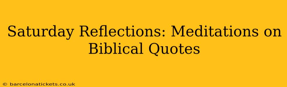 Saturday Reflections: Meditations on Biblical Quotes