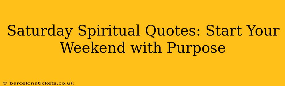 Saturday Spiritual Quotes: Start Your Weekend with Purpose