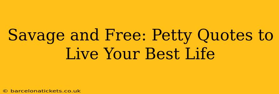 Savage and Free: Petty Quotes to Live Your Best Life